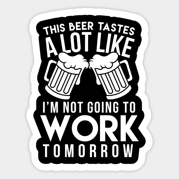 This Beer Tastes A Lot Like I'm Not Going To Work Tomorrow - Beer Lover Sticker by fromherotozero